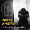 Martin Whisper - Loneliness (Einsamkeit) (Radio Edit) [Radio Edit] - Single
